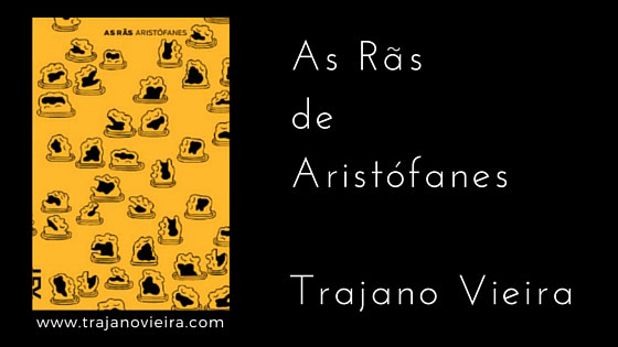 As Rãs de Aristófanes (2014) – tradução por Trajano Vieira. Editora Cosac Naify