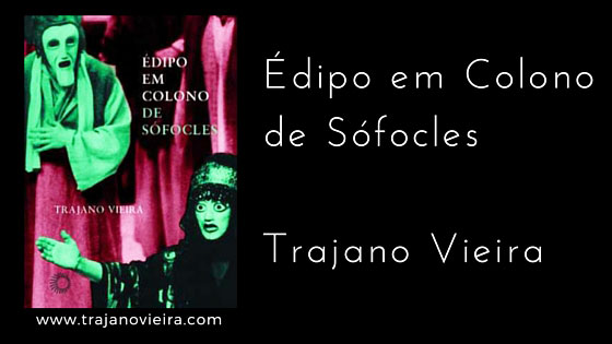 Édipo em Colono de Sófocles (2003) – tradução por Trajano Vieira. Editora Perspectiva