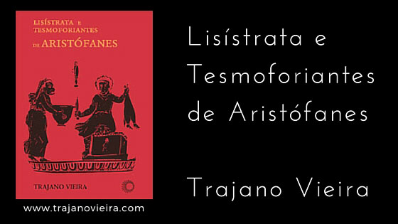 Lisístrata e Tesmoforiantes de Aristófanes (2011) – tradução por Trajano Vieira. Editora Perspectiva