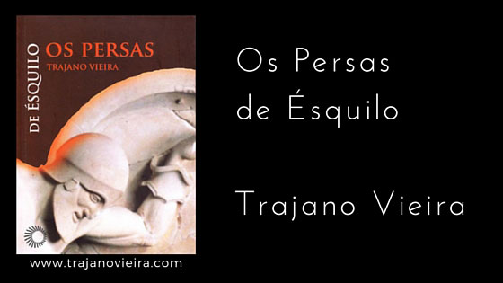 Os Persas de Ésquilo (2013) – tradução e introdução por Trajano Vieira. Editora Perspectiva