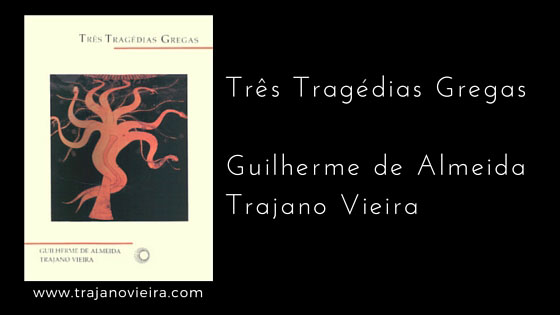 Três Tragédias Gregas (1997) – traduções por Guilherme de Almeida e Trajano Vieira. Editora Perspectiva