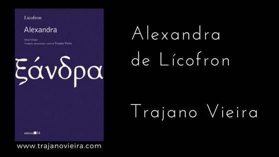 Alexandra de Lícofron (2017) – tradução por Trajano Vieira. Editora 34