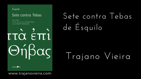 Sete contra Tebas de Ésquilo (2018) – tradução por Trajano Vieira. Editora 34
